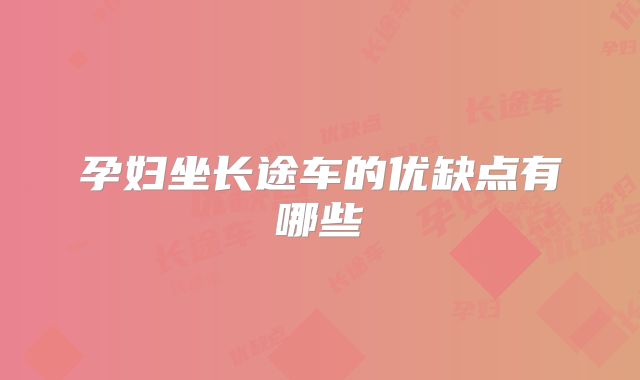 孕妇坐长途车的优缺点有哪些