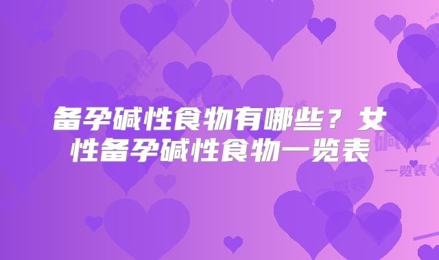 备孕碱性食物有哪些？女性备孕碱性食物一览表