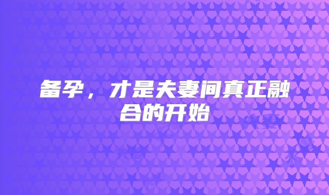 备孕,才是夫妻间真正融合的开始