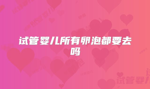 试管婴儿所有卵泡都要去吗
