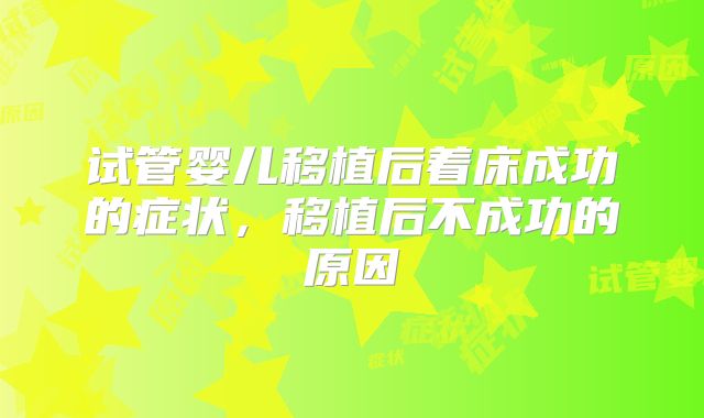 试管婴儿移植后着床成功的症状，移植后不成功的原因