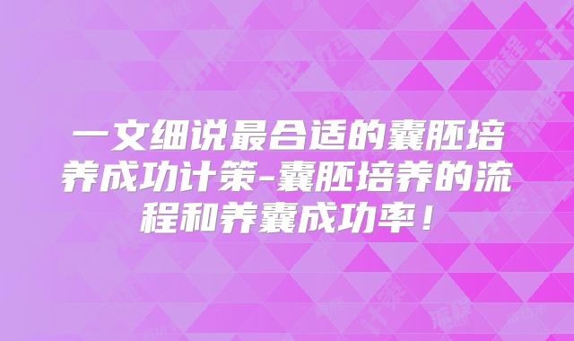 一文细说最合适的囊胚培养成功计策-囊胚培养的流程和养囊成功率!