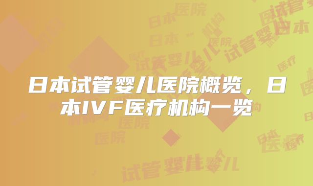 日本试管婴儿医院概览，日本IVF医疗机构一览