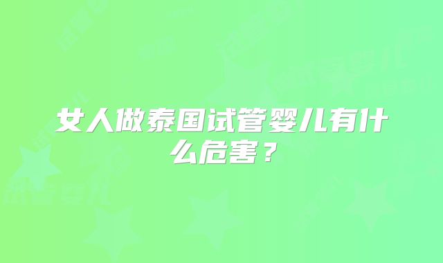 女人做泰国试管婴儿有什么危害？