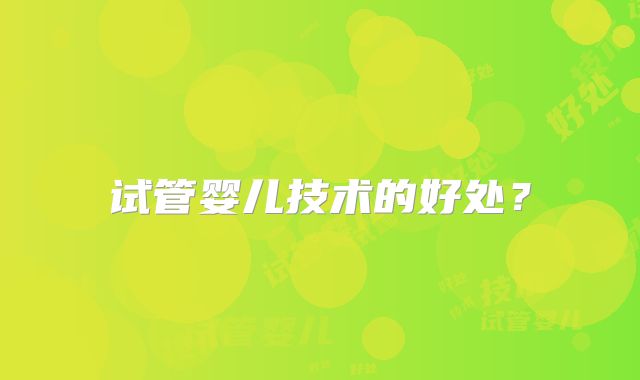 试管婴儿技术的好处?