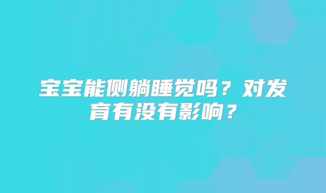 宝宝能侧躺睡觉吗？对发育有没有影响？