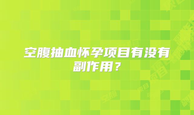 空腹抽血怀孕项目有没有副作用?