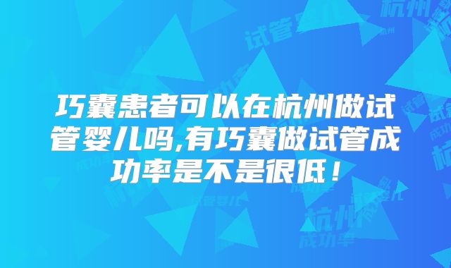 巧囊患者可以在杭州做试管婴儿吗,有巧囊做试管成功率是不是很低!