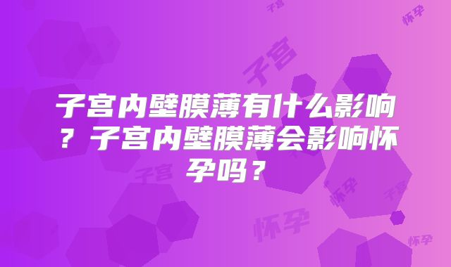 子宫内壁膜薄有什么影响?子宫内壁膜薄会影响怀孕吗?