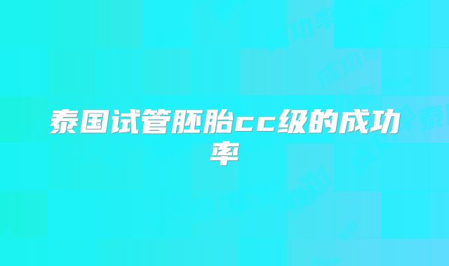 泰国试管胚胎cc级的成功率