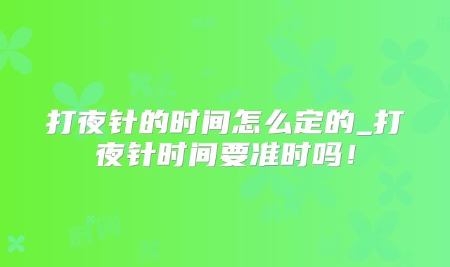 打夜针的时间怎么定的_打夜针时间要准时吗！