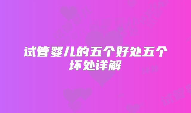试管婴儿的五个好处五个坏处详解