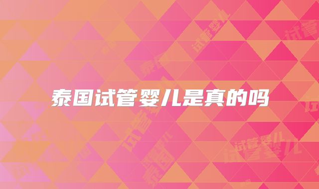 泰国试管婴儿是真的吗