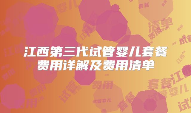 江西第三代试管婴儿套餐费用详解及费用清单