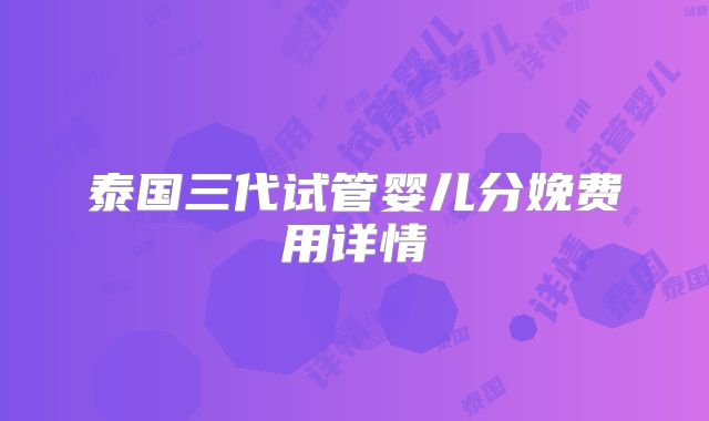 泰国三代试管婴儿分娩费用详情