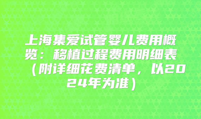 上海集爱试管婴儿费用概览：移植过程费用明细表（附详细花费清单，以2024年为准）