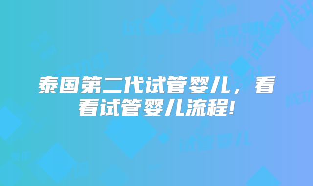 泰国第二代试管婴儿,看看试管婴儿流程!