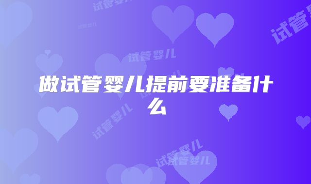 做试管婴儿提前要准备什么