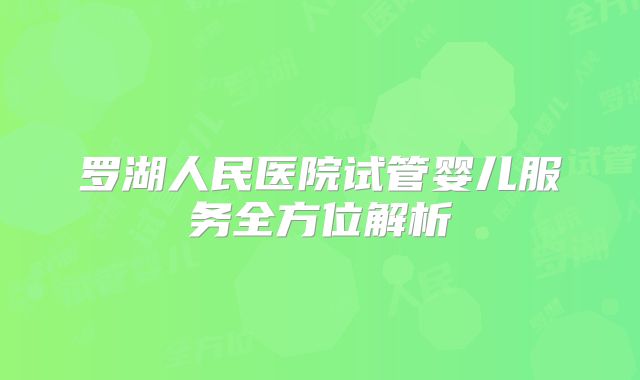 罗湖人民医院试管婴儿服务全方位解析