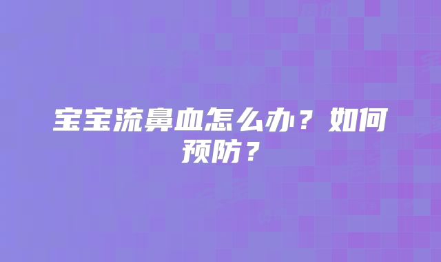 宝宝流鼻血怎么办?如何预防?