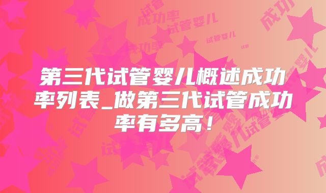 第三代试管婴儿概述成功率列表_做第三代试管成功率有多高！