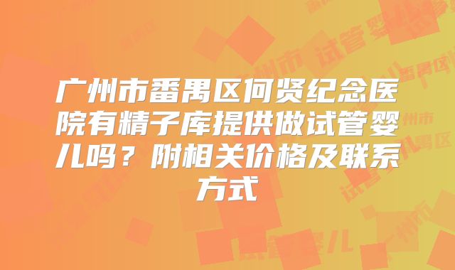 广州市番禺区何贤纪念医院有精子库提供做试管婴儿吗？附相关价格及联系方式