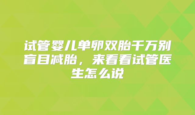试管婴儿单卵双胎千万别盲目减胎，来看看试管医生怎么说