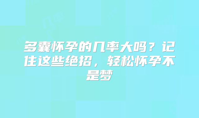 多囊怀孕的几率大吗？记住这些绝招，轻松怀孕不是梦