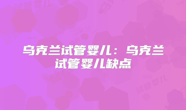 乌克兰试管婴儿：乌克兰试管婴儿缺点