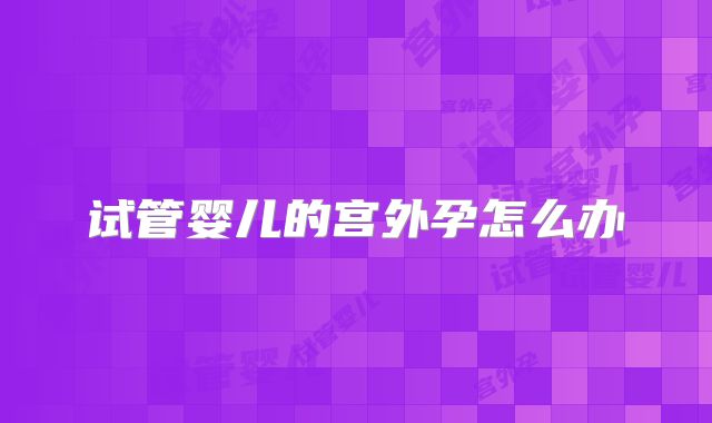 试管婴儿的宫外孕怎么办