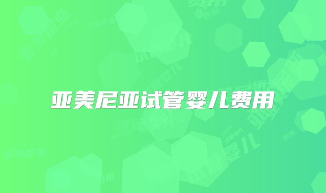 亚美尼亚试管婴儿费用