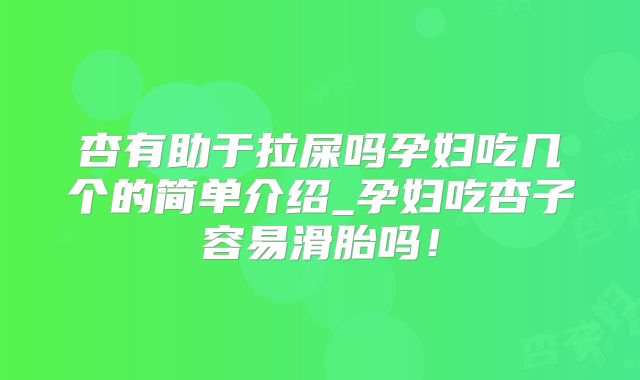 杏有助于拉屎吗孕妇吃几个的简单介绍_孕妇吃杏子容易滑胎吗！