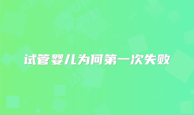 试管婴儿为何第一次失败