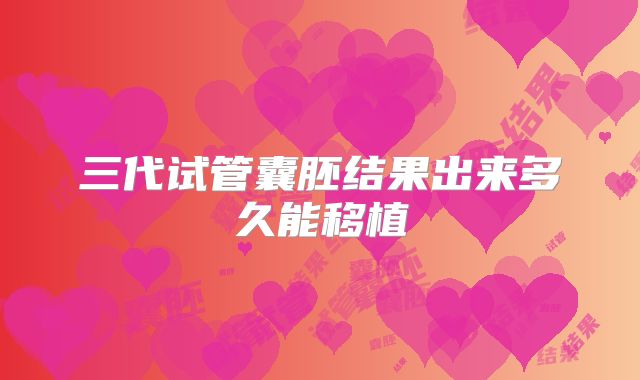 三代试管囊胚结果出来多久能移植