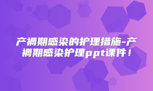 产褥期感染的护理措施-产褥期感染护理ppt课件！