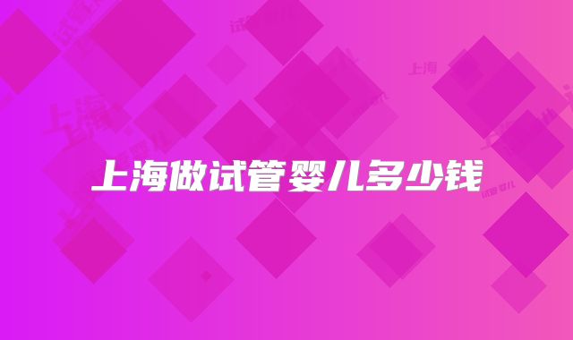 上海做试管婴儿多少钱