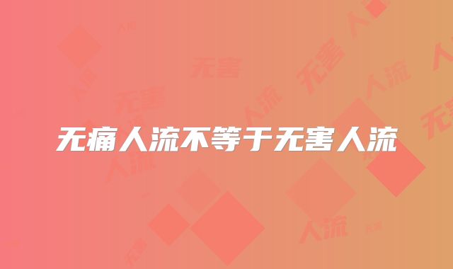 无痛人流不等于无害人流