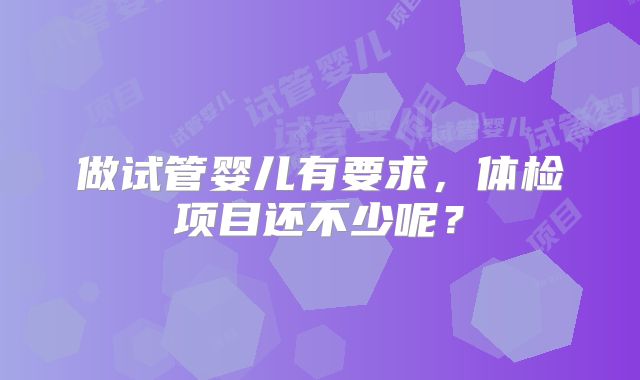 做试管婴儿有要求,体检项目还不少呢?