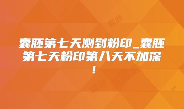 囊胚第七天测到粉印_囊胚第七天粉印第八天不加深！