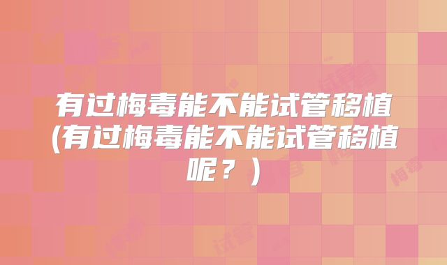 有过梅毒能不能试管移植(有过梅毒能不能试管移植呢？)