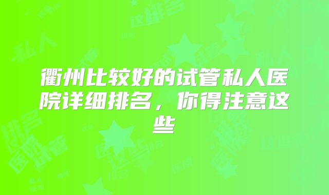 衢州比较好的试管私人医院详细排名，你得注意这些