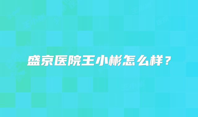 盛京医院王小彬怎么样?