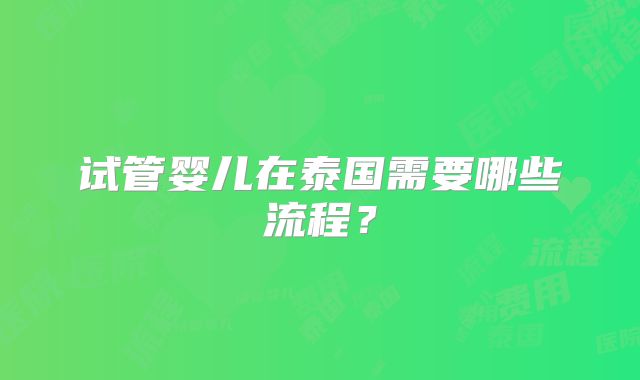 试管婴儿在泰国需要哪些流程?