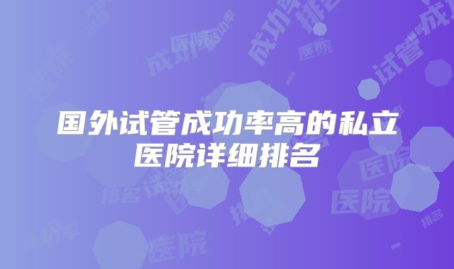 国外试管成功率高的私立医院详细排名