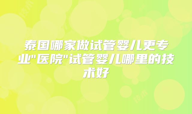 泰国哪家做试管婴儿更专业