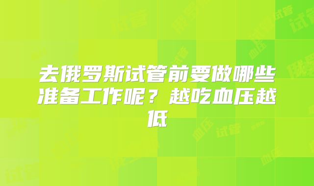 去俄罗斯试管前要做哪些准备工作呢？越吃血压越低