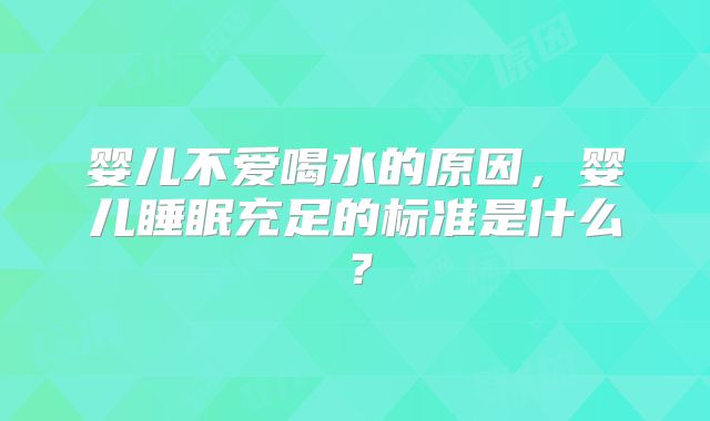 婴儿不爱喝水的原因，婴儿睡眠充足的标准是什么？