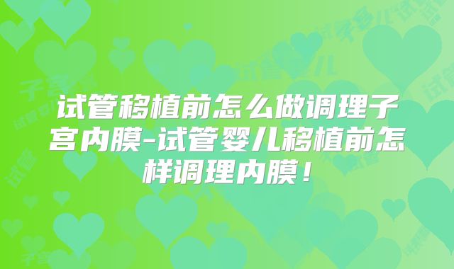 试管移植前怎么做调理子宫内膜-试管婴儿移植前怎样调理内膜！