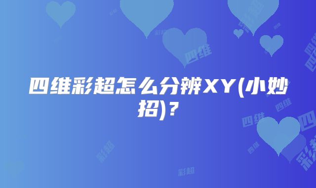 四维彩超怎么分辨XY(小妙招)?