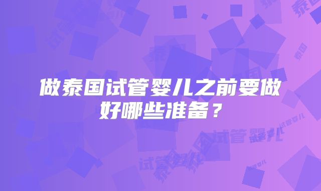 做泰国试管婴儿之前要做好哪些准备？